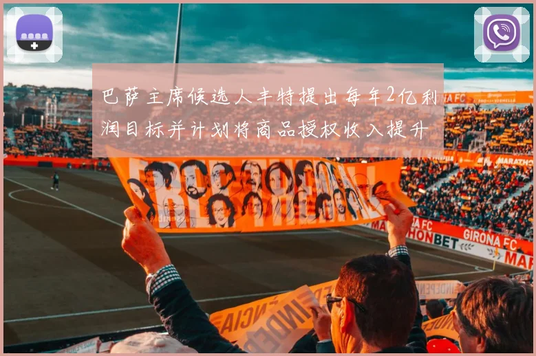 巴萨主席候选人丰特提出每年2亿利润目标并计划将商品授权收入提升至4亿