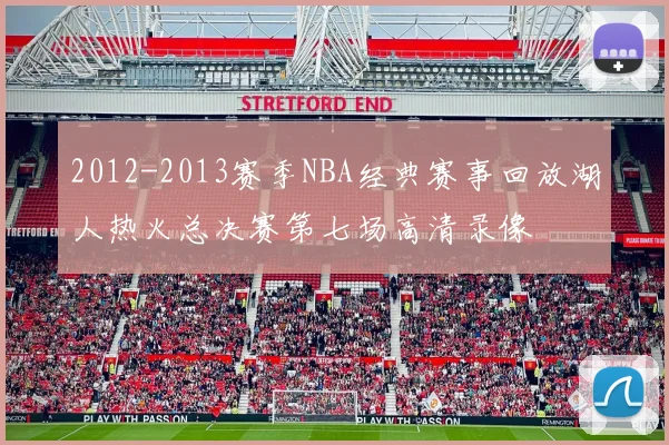 2012-2013赛季NBA经典赛事回放湖人热火总决赛第七场高清录像